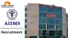 AIIMS Common Recruitment Examination 4: Last Day to Apply, Salary Up to ₹78,800