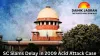 SC Raps Delay in 2009 Acid Attack Trial, Says ‘Law Cannot Be Lenient Towards Attackers’