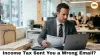 Income Tax Sent You a Wrong Email. Here's What to Do — and What Not to Panic About