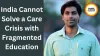 India Cannot Solve a Care Crisis with Fragmented Education