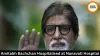 Amitabh Bachchan Hospitalised at Nanavati Hospital