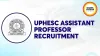 UPESSC UPHESC Assistant Professor B.Ed Recruitment 2025: Apply Online for 107 Posts