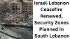 Israel-Lebanon Agree to Renew Ceasefire, Plan Security Zones in Southern Lebanon Without Hezbollah Presence