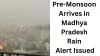 Pre-Monsoon Arrives in Madhya Pradesh, Storm and Rain Alert in 45 Districts