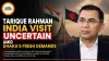 Tarique Rahman India Visit Uncertain Amid Dhaka’s Fresh Demands
