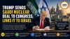 Trump Sends Saudi Nuclear Deal to Congress, Links It to Israel