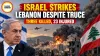 Israel Strikes Lebanon Despite Truce, Three Killed, 23 Injured