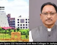 Chhattisgarh Opens 132 Vacancies with New Colleges in Jashpur & Bastar