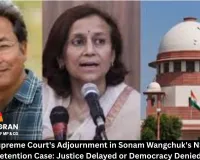 Supreme Court's Adjournment in Sonam Wangchuk's NSA Detention Case: Justice Delayed or Democracy Denied?