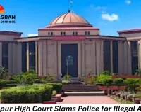 Bilaspur High Court Slams Police for Illegal Arrest, Calls It Violation of Fundamental Rights