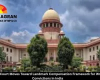 Supreme Court Moves Toward Landmark Compensation Framework for Wrongful Convictions in India