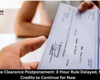  RBI Cheque Clearance Postponement: 3-Hour Rule Delayed, Next-Day Credits to Continue for Now