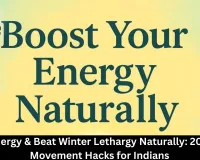 Boost Energy & Beat Winter Lethargy Naturally: 2026 Daily Movement Hacks for Indians