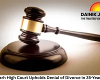 Chhattisgarh High Court Upholds Denial of Divorce in 35-Year Marriage, Cites Need for Concrete Proof