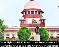  Supreme Court Tightens UPSC Reservation Rules: Reserved Candidates Barred from General Seats After Availing Benefits