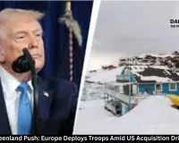 Trump's Greenland Push: Europe Deploys Troops Amid US Acquisition Drive – Latest Update