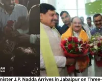 Union Minister J.P. Nadda Arrives in Jabalpur on Three-Day Visit, Set to Attend Public and Cultural Programmes