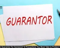 Are You a Loan Guarantor for Someone? 6 Precautions You Must Take to Protect Your Finances