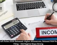 Income Tax Draft Rules 2026 Released: Higher Allowances, Relaxed PAN Rules & Simpler Filing – Old Regime Stays Strong