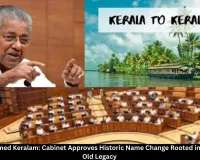 Kerala Renamed Keralam: Cabinet Approves Historic Name Change Rooted in 2,000-Year-Old Legacy