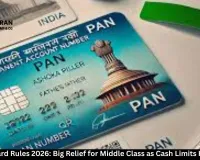 New PAN Card Rules 2026: Big Relief for Middle Class as Cash Limits Hit ₹10 Lakh