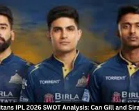 Gujarat Titans IPL 2026 SWOT Analysis: Can Gill and Siraj Deliver?