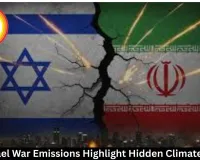Iran-Israel War Emissions Highlight Hidden Climate Impact