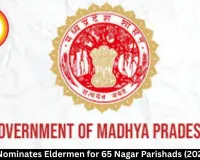 MP Govt Nominates Eldermen for 65 Nagar Parishads (2026 Order)