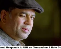 Paresh Rawal Responds to URI vs Dhurandhar 2 Role Comparison