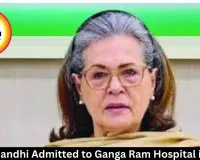 Sonia Gandhi Admitted to Ganga Ram Hospital in Delhi
