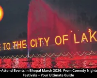 Top 15 Must-Attend Events in Bhopal March 2026: From Comedy Nights to Cultural Festivals – Your Ultimate Guide