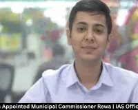 Akshat Jain Appointed Municipal Commissioner Rewa | IAS Officer Transfer