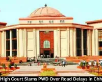  Bilaspur High Court Slams PWD Over Road Delays in Chhattisgarh