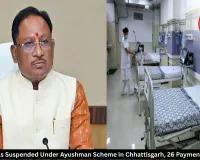 33 Hospitals Suspended Under Ayushman Scheme in Chhattisgarh, 26 Payments Stopped