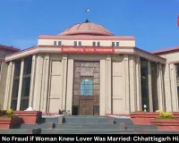 No Rape, No Fraud if Woman Knew Lover Was Married: Chhattisgarh High Court