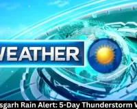 Chhattisgarh Rain Alert: 5-Day Thunderstorm Warning