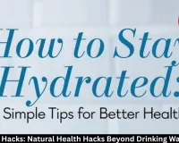 Hydration Hacks: Natural Health Hacks Beyond Drinking Water (2026)