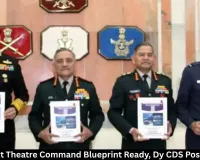 India Joint Theatre Command Blueprint Ready, Dy CDS Post Planned