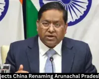 India Rejects China Renaming Arunachal Pradesh Places