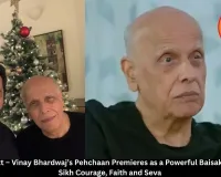 Mahesh Bhatt – Vinay Bhardwaj’s Pehchaan Premieres as a Powerful Baisakhi Tribute to Sikh Courage, Faith and Seva
