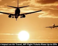 War Impact on Air Travel, MP Flight Tickets Rises Up to 25%