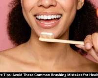 Teeth Care Tips: Avoid These Common Brushing Mistakes for Healthy Teeth