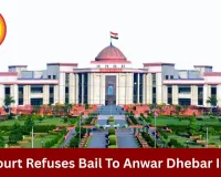 Chhattisgarh High Court Rejects Anwar Dhebar’s Bail Plea