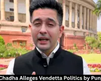 Raghav Chadha Alleges Vendetta Politics by Punjab Govt