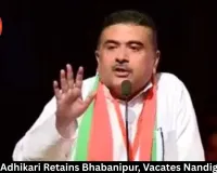 Suvendu Adhikari Retains Bhabanipur, Vacates Nandigram Seat