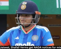 Yashasvi Jaiswal, Shafali Verma get NADA notices for missed tests  
