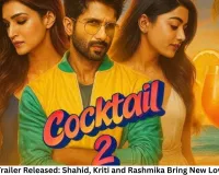 Cocktail 2 Trailer Released: Shahid, Kriti and Rashmika Bring New Love Triangle to the Big Screen