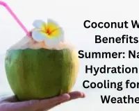 Coconut Water Benefits in Summer: Natural Hydration and Cooling for Hot Weather