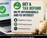 Tax refund on PF withdrawal and FD interest: ITR guide