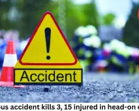 Raisen bus accident kills 3, 15 injured in head-on collision